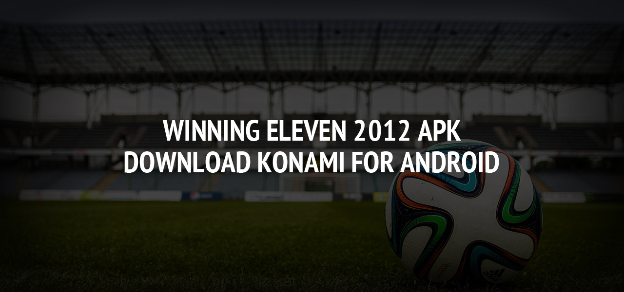 winning eleven 2014 apk download konami for android