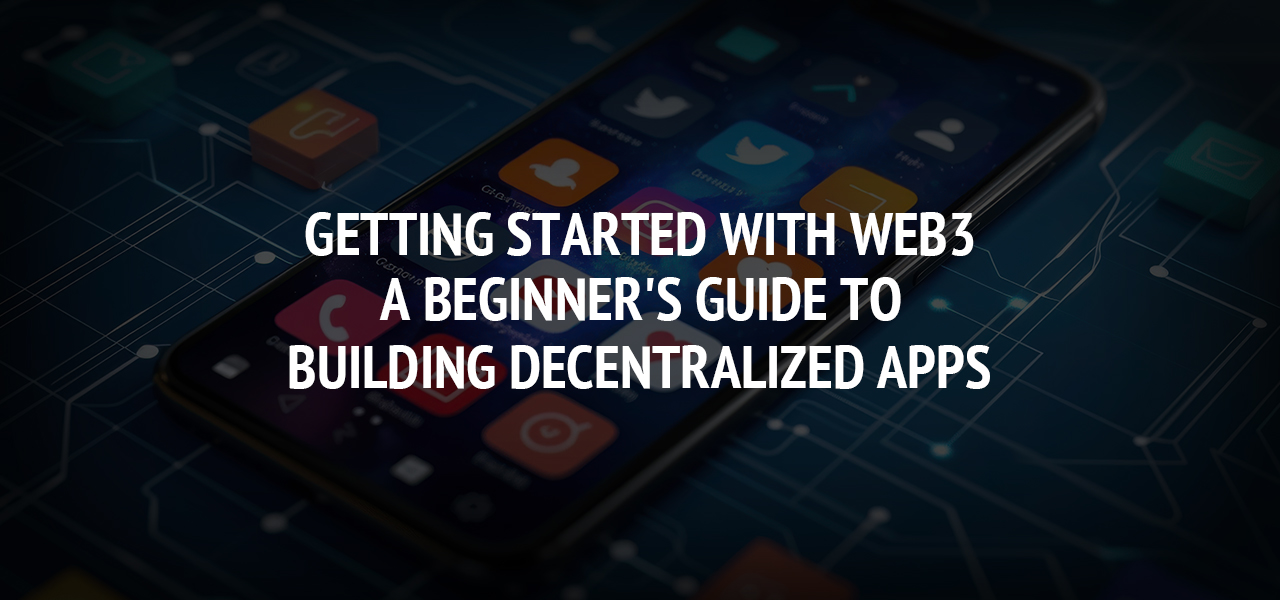 Getting Started with Web3: A Beginner's Guide to Building Decentralized Apps