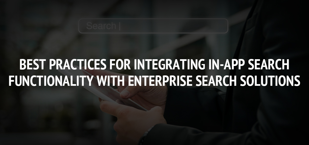 Best Practices for Integrating In-App Search Functionality with Enterprise Search Solutions